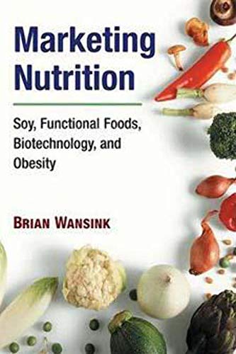 Marketing Nutrition: Soy, Functional Foods, Biotechnology, and Obesity (The Food Series)